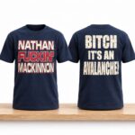 Nathan Fuckin Mackinnon Bitch It's An Avalanche Shirt