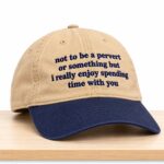 Not to Be a Pervert Or Something But I Really Enjoy Spending Time With You Hat