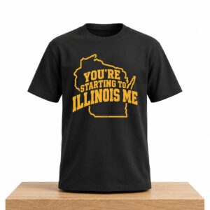 Youre Starting To Illinois Me Shirt 2