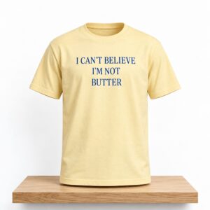 I Cant Believe Im Not Butter Shirt 2