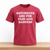 Saturdays Are For Pain And Sadness Shirt 4 Saturdays Are For Pain And Sadness Shirt 2