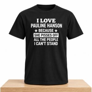 I Love Pauline Hanson Because She Pisses Off Shirt 2