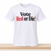 Vote Red Or Die Shirt 4 Vote Red Or Die Shirt 2