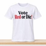 Vote Red Or Die Shirt