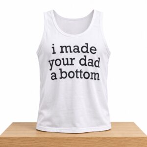 I Made Your Dad A Bottom Tank Top Shirt 2