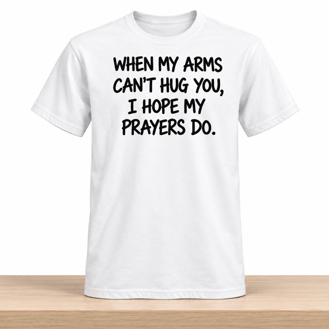 When My Arms Can’t Hug You I Hope My Prayers Do Shirt 1 When My Arms Can't Hug You I Hope My Prayers Do Shirt 2