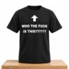 Who The Fuck Is This Shirt 4 Who The Fuck Is This Shirt 2