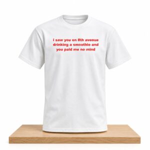 I Saw You On 8th Avenue Drinking A Smoothie Shirt 2