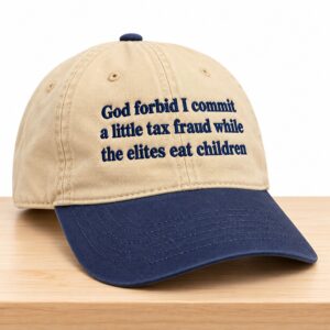 God Forbid I Commit A Little Tax Fraud While The Elites Eat Children Hat 2