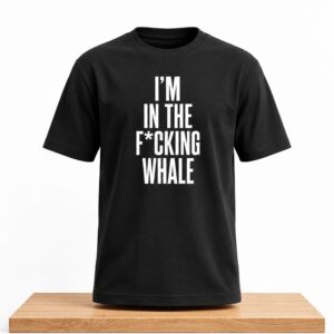 Im In The Fcking Whale Shirt 2