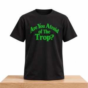 Are You Afraid of The Trop Shirt 2