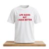 Life Sucks But I Suck Better Shirt