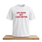 Life Sucks But I Suck Better Shirt